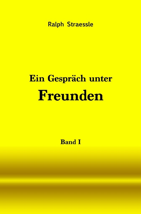 Ein Gespräch unter Freunden - Band I - Ralph Straessle