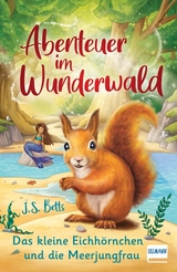 Abenteuer im Wunderwald – Das kleine Eichhörnchen und die Meerjungfrau - J. S. Betts