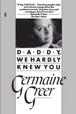 Daddy, We Hardly Knew You - Germaine Greer