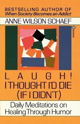 Laugh! I Thought I'd Die (If I Didn't) - Anne Wilson Schaef