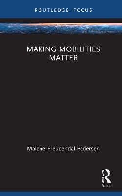 Making Mobilities Matter - Malene Freudendal-Pedersen