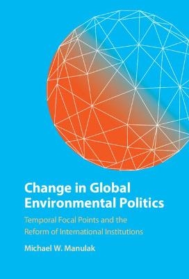 Change in Global Environmental Politics - Michael W. Manulak