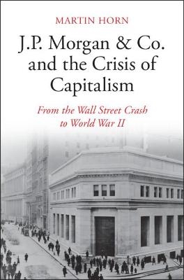 J.P. Morgan & Co. and the Crisis of Capitalism - Martin Horn