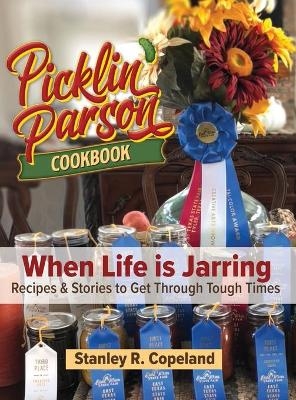 Picklin' Parson Cookbook, When Life is Jarring - Stanley R Copeland