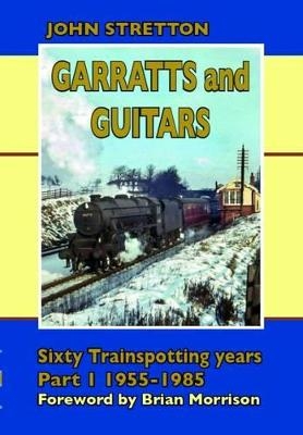 Garratts & Guitars: Sixty Trainspotting Years - John Stretton