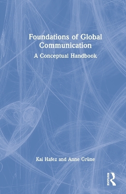 Foundations of Global Communication - Kai Hafez, Anne Grüne