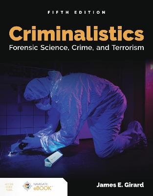 Criminalistics: Forensic Science, Crime, and Terrorism - James E. Girard