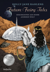 Future Fairy Tales – Geschichten aus einer anderen Welt - Holly-Jane Rahlens