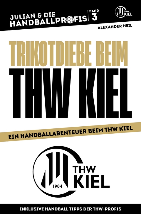 TRIKOTDIEBE BEIM THW KIEL - Ein Handball-Buch mit Niklas Landin, Patrick Wiencek, Niclas Ekberg und Rune Dahmke - Alexander Heil