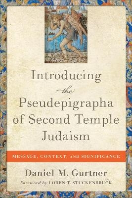 Introducing the Pseudepigrapha of Second Temple – Message, Context, and Significance - Daniel M. Gurtner, Loren Stuckenbruck