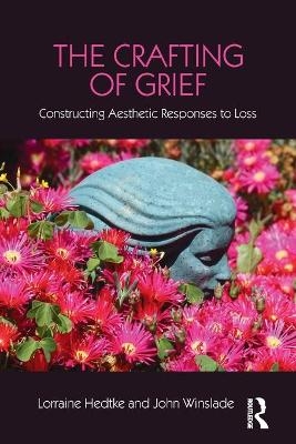 The Crafting of Grief - Lorraine Hedtke, John Winslade