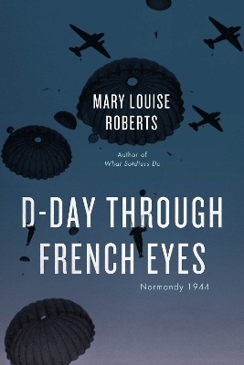 D-Day Through French Eyes - Mary Louise Roberts