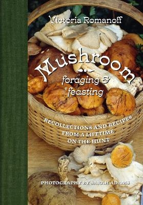 Mushroom Foraging and Feasting - Victoria Romanoff