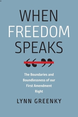 When Freedom Speaks – The Boundaries and the Boundlessness of Our First Amendment Right - Lynn Greenky