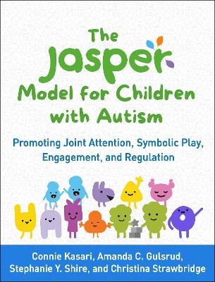 The JASPER Model for Children with Autism - Connie Kasari, Amanda C. Gulsrud, Stephanie Y. Shire, Christina Strawbridge