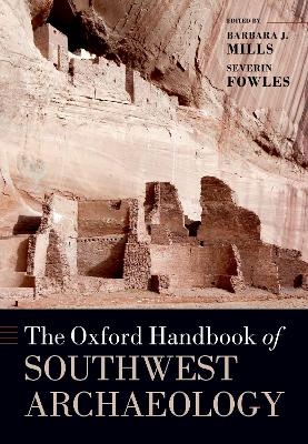 The Oxford Handbook of Southwest Archaeology - Barbara J. Mills, Severin Fowles