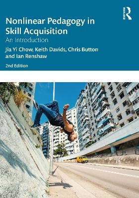 Nonlinear Pedagogy in Skill Acquisition - Jia Yi Chow, Keith Davids, Chris Button, Ian Renshaw
