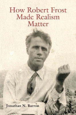 How Robert Frost Made Realism Matter - Jonathan N. Barron