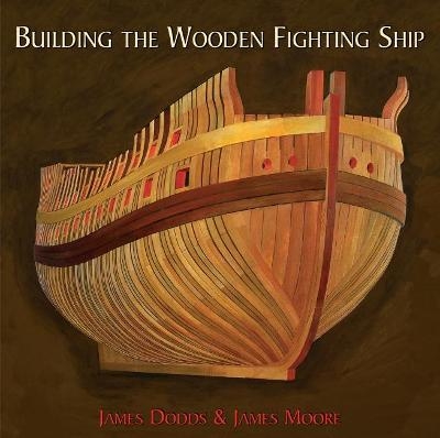 Building the Wooden Fighting Ship - James Dodds, James Moore