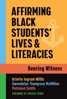 Affirming Black Students’ Lives and Literacies - Arlette Ingram Willis, Gwendolyn Thompson McMillon, Patriann Smith