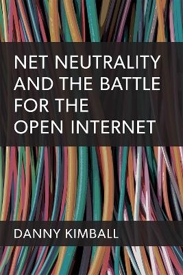Net Neutrality and the Battle for the Open Internet - Danny Kimball