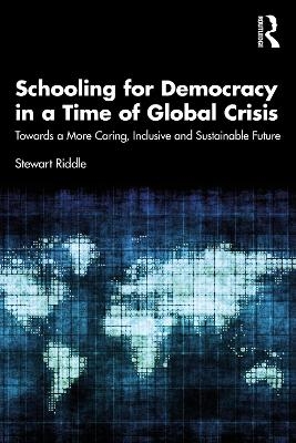 Schooling for Democracy in a Time of Global Crisis - Stewart Riddle
