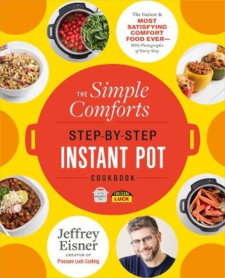 The Simple Comforts Step-by-Step Instant Pot Cookbook - Jeffrey Eisner