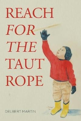 Reach for the Taut Rope - Delbert Martin