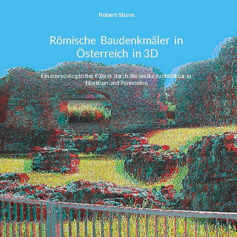 Römische Baudenkmäler in Österreich in 3D - Robert Sturm