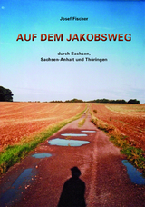 Auf dem Jakobsweg durch Sachsen, Sachsen-Anhalt und Thüringen - Fischer, Josef