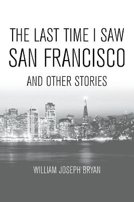 The Last Time I Saw San Francisco - William Joseph Bryan