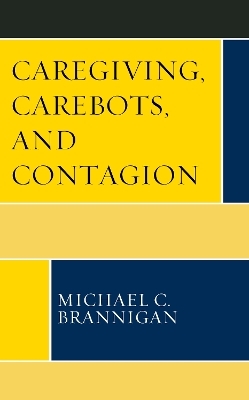 Caregiving, Carebots, and Contagion - Michael C. Brannigan