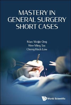 Mastery In General Surgery Short Cases - Marc Weijie Ong, Wee Ming Tay, Cheng Hock Low