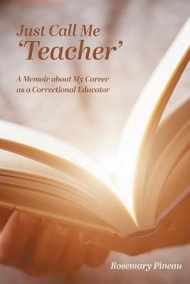 Just Call Me 'Teacher' - Rosemary Pineau