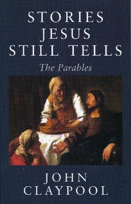 Stories Jesus Still Tells - John Claypool