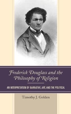 Frederick Douglass and the Philosophy of Religion - Timothy J. Golden