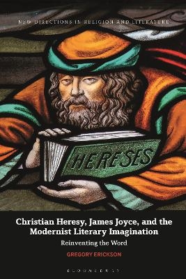 Christian Heresy, James Joyce, and the Modernist Literary Imagination - Gregory Erickson