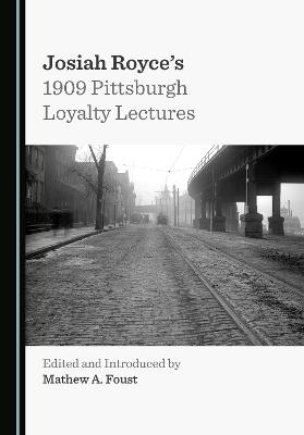 Josiah Royce's 1909 Pittsburgh Loyalty Lectures - 