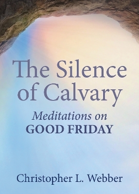 The Silence of Calvary - Christopher L. Webber