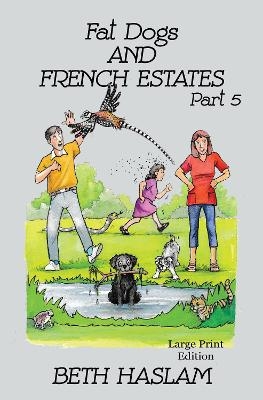 Fat Dogs and French Estates - LARGE PRINT - Beth Haslam