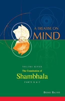 The Constitution of Shambhala (Vol. 7B of a Treatise on Mind) - Bodo Balsys