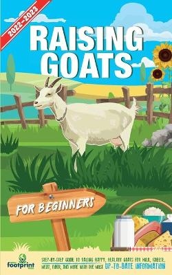 Raising Goats For Beginners 2022-202 - Small Footprint Press