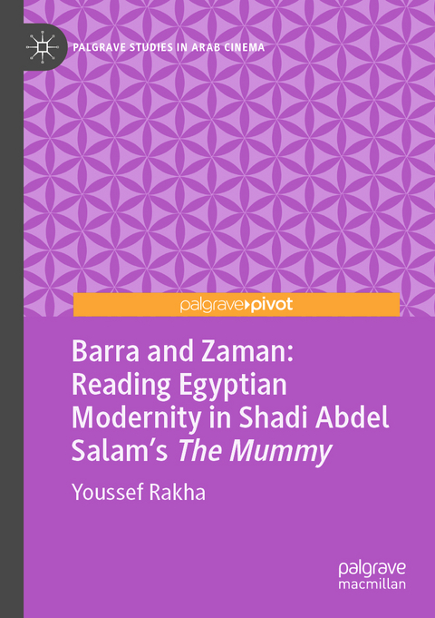 Barra and Zaman: Reading Egyptian Modernity in Shadi Abdel Salam’s The Mummy - Youssef Rakha