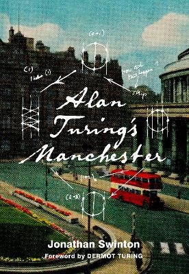 Alan Turing's Manchester - Jonathan Swinton