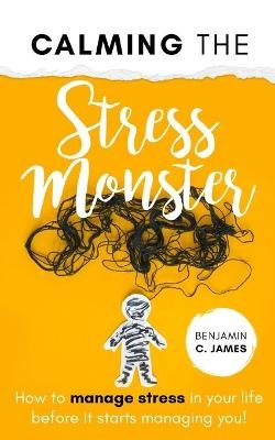 Calming the Stress Monster - Benjamin C James