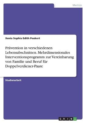 PrÃ¤vention in verschiedenen Lebensabschnitten. Mehrdimensionales Interventionsprogramm zur Vereinbarung von Familie und Beruf fÃ¼r Doppelverdiener-Paare - Xenia Sophia Edith Peukert