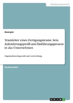 Teamleiter eines Fertigungsteams. Sein Anforderungsprofil und EinfÃ¼hrungsprozess in das Unternehmen -  Anonymous