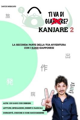 TI VA DI KANJARE? 2 - la seconda parte della tua avventura con i kanji giapponesi - Davide Moscato