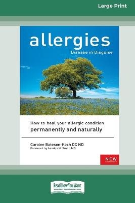 Allergies, Disease in Disguise [Standard Large Print 16 Pt Edition] - Carolee Bateson-Koch