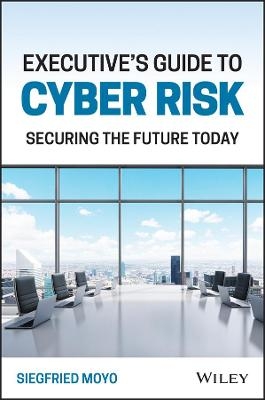 Executive's Guide to Cyber Risk - Siegfried Moyo